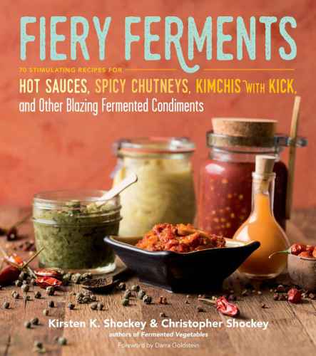 Fiery Ferments [eBook - Biblioboard]: 70 Stimulating Recipes for Hot Sauces, Spicy Chutneys, Kimchis with Kick, and Other Blazing Fermented Condiments