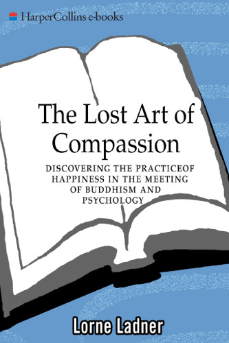 The Lost Art of Compassion: Discovering the Practice of Happiness in the Meeting of Buddhism and Psychology