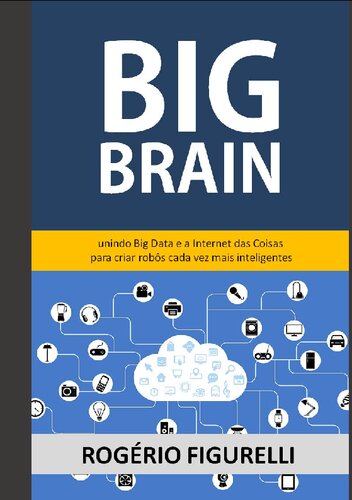 Big Brain: Unindo Big Data e a Internet das Coisas para criar robôs cada vez mais inteligentes (Portuguese Edition)