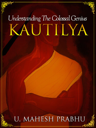 Kautilya: Understanding the Colossal Genius (Volume 1)