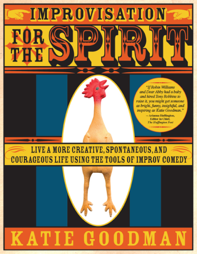 Improvisation for the spirit: live a more creative, spontaneous, and courageous life using the tools of improv comedy