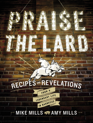 Praise the lard: recipes and revelations from a legendary life in barbecue