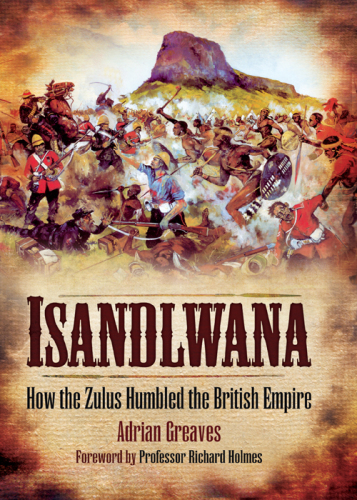 Isandlwana: How the Zulus Humbled the British Empire