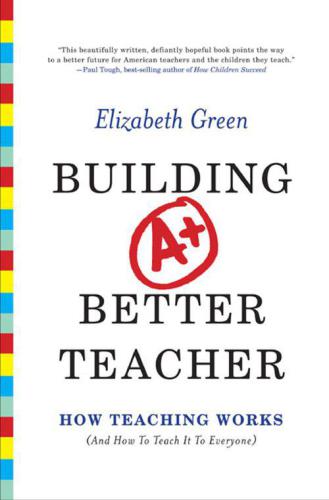 Building a Better Teacher: How Teaching Works (and How to Teach It to Everyone)