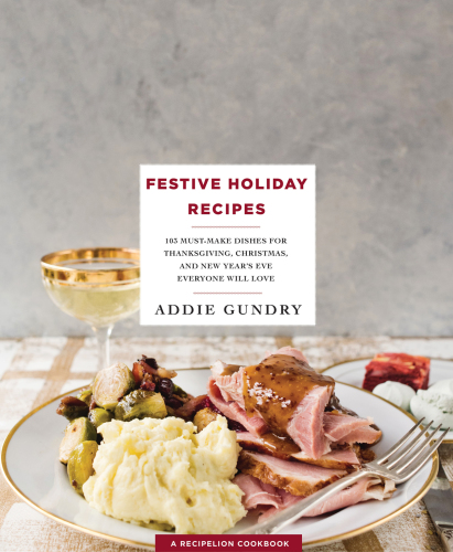 Festive holiday recipes: 103 must-make dishes for Thanksgiving, Christmas, New Year's eve everyone will love