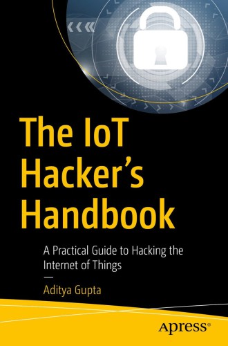 The IoT hacker's handbook: a practical guide to hacking the internet of things