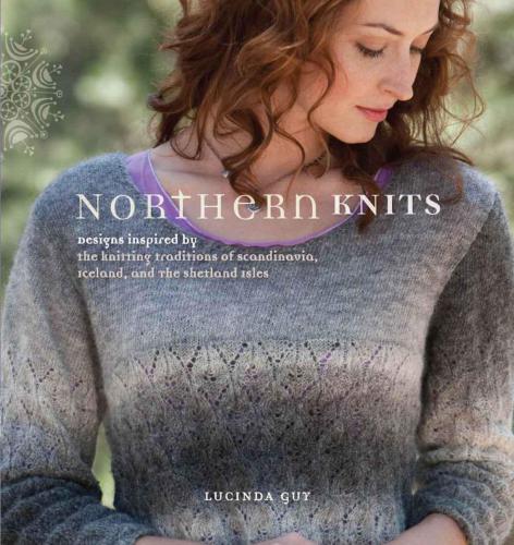 Northern Knits: Designs Inspired by the Knitting Traditions of Scandinavia, Iceland, and the Shetland Isles