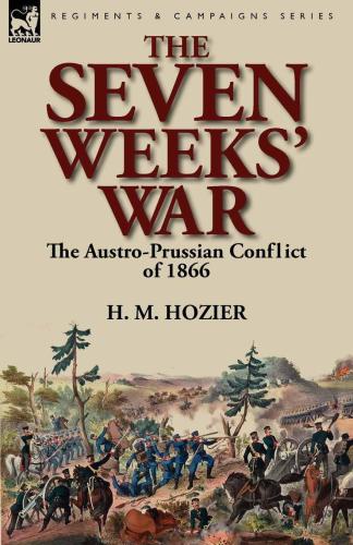 The seven weeks' war: the Austro-Prussian conflict of 1866