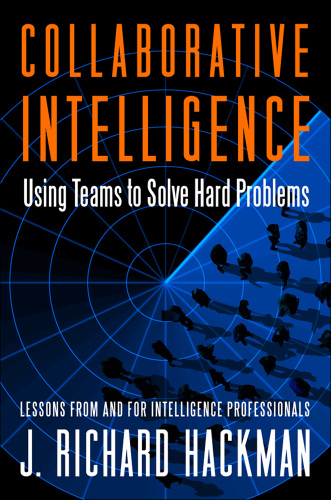 Collaborative intelligence: using teams to solve hard problems: lessons from and for intelligence professionals