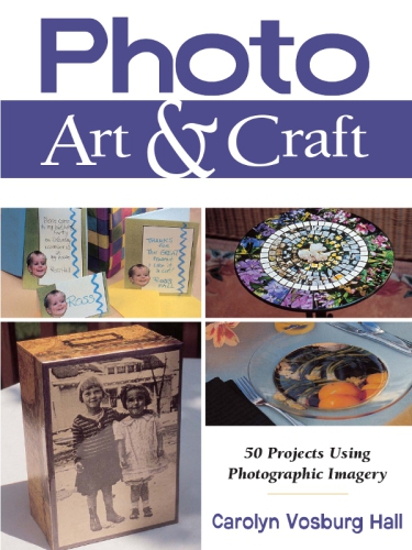 Photo art & craft: 50 projects using photographic imagery