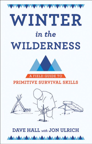 Winter in the wilderness: a field guide to primitive survival skills