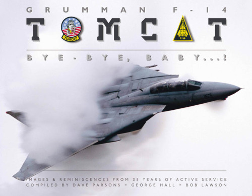 Grumman F-14 Tomcat: bye-bye, Baby ...!: images & reminiscences from 35 years of active service