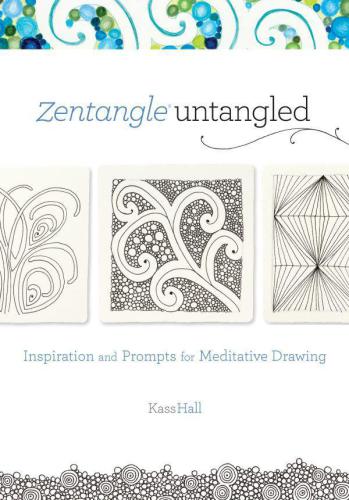 Zentangle Untangled: Inspiration and Prompts for Meditative Drawing