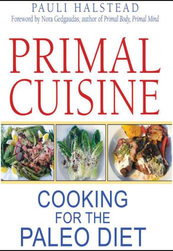 Primal Cuisine: Cooking for the Paleo Diet