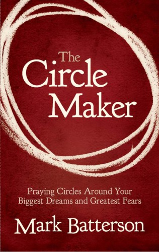 The circle maker: praying circles around your biggest dreams and greatest fears