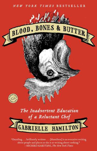 Blood, bones, & butter: the inadvertent education of a reluctant chef