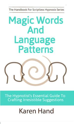 Handbook for Scriptless Hypnosis: Magic Words and Language Patterns: The Hypnotist's Essential Guide to Crafting Irresistible Suggestions