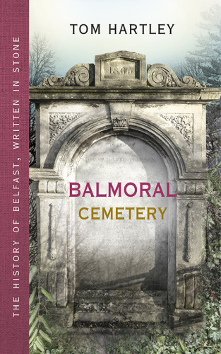 Balmoral Cemetery: the story of Belfast, written in stone