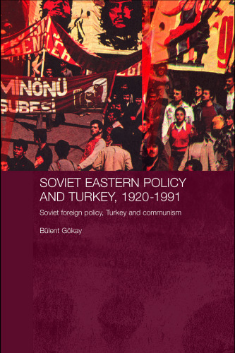 Soviet Eastern Policy and Turkey, 1920-1991: Soviet Foreign Policy, Turkey and Communism