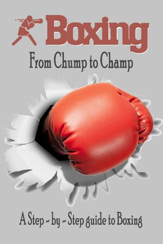 Boxing - From Chump to Champ: A Step - by - Step guide to Boxing