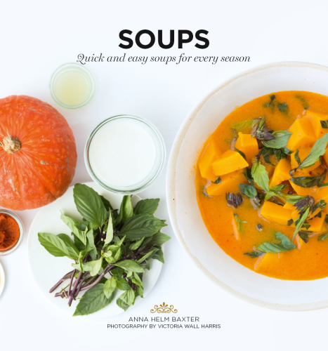 Soups: Quick and easy soups for every season