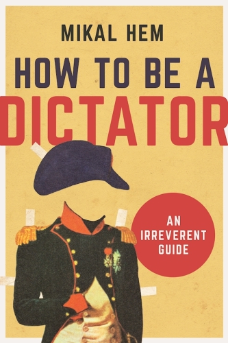 How to be a dictator: an irreverent guide