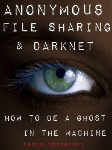 Anonymous File Sharing & Darknet: How to be a Ghost in the Machine