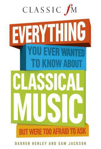 Everything you always wanted to know about classical music: but were too afraid to ask