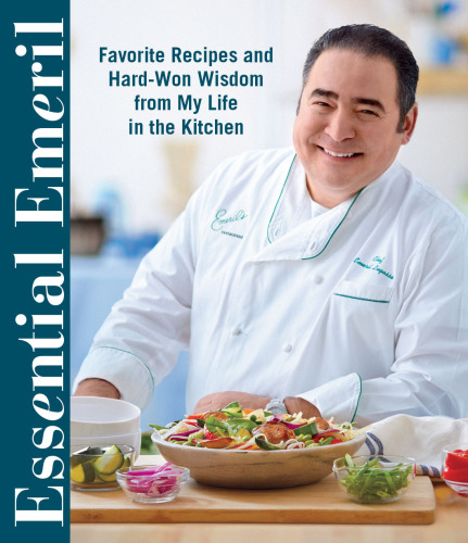 Essential Emeril: favorite recipes and hard-won wisdom from a life in the kitchen