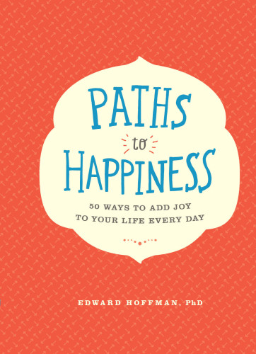 Paths to happiness: 50 ways to add joy to your life every day