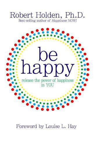 Be happy: release the power of happiness in you