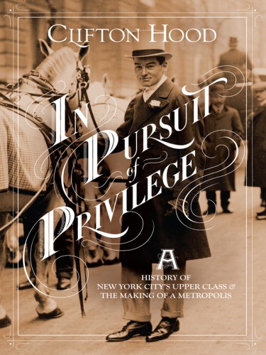 In pursuit of privilege: a history of New York City's upper class and the making of a metropolis