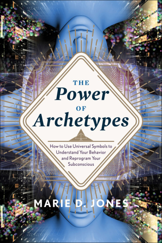 The power of archetypes: how to use universal symbols to understand your behavior and reprogram your subconscious