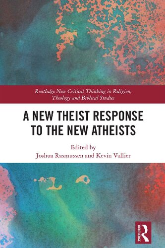 A New Theist Response to the New Atheists (Routledge New Critical Thinking in Religion, Theology and Biblical Studies)