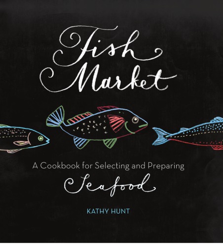 Fish market: a cookbook for selecting and preparing seafood