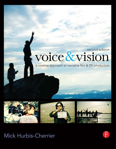 Voice and Vision: A Creative Approach to Narrative Film and DV Production