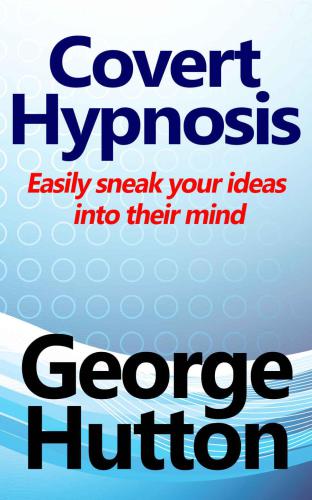 Covert Hypnosis: Easily Sneak Your Ideas Into Their Mind