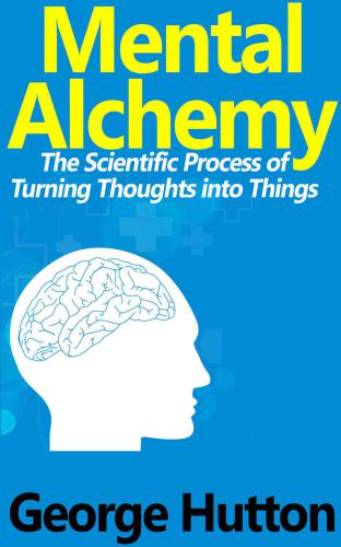 Mental Alchemy: The Scientific Process of Turning Thoughts into Things