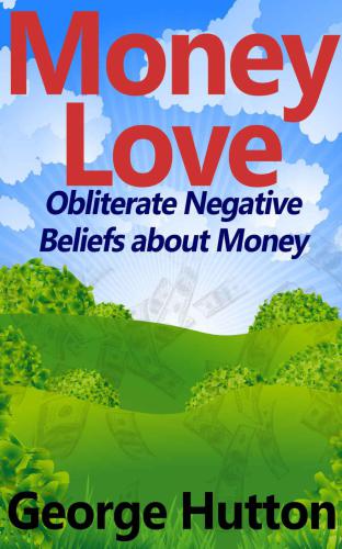 Money Love: Obliterate Negative Beliefs about Money