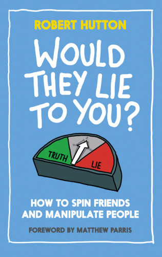 Would They Lie to You?: How to Spin Friends and Manipulate People