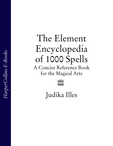 The element encylopedia of 5000 spells: [the ultimate reference book for the magical arts]