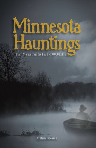 Minnesota hauntings: ghost stories from the land of 10,000 lakes