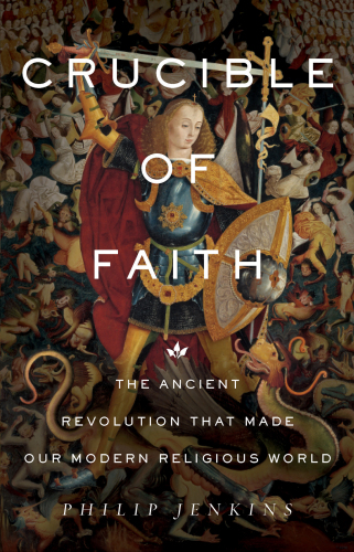 Crucible of faith: the ancient revolution that made our modern religious world