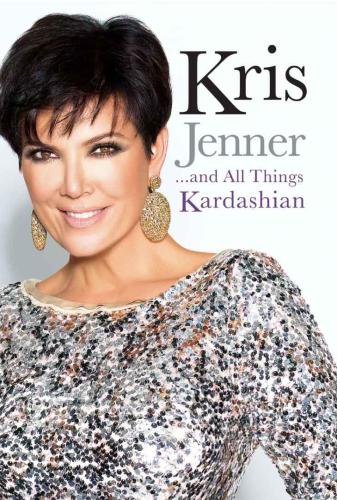 Kris Jenner: and all things Kardashian