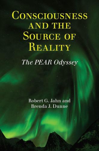 Consciousness and the Source of Reality: The PEAR Odyssey