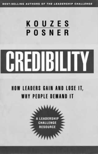 Credibility: How Leaders Gain and Lose It, Why People Demand It (J-B Leadership Challenge: Kouzes/Posner)