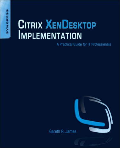 Citrix XenDesktop Implementation: a Practical Guide for IT Professionals