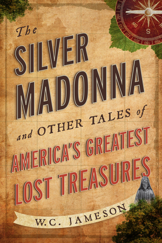 The Silver Madonna and Other Tales of Americas Greatest Lost Treasures