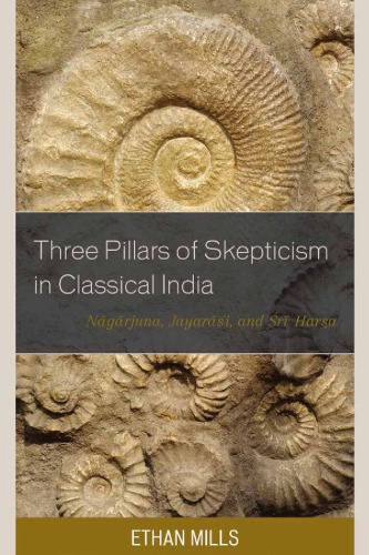 Three pillars of skepticism in classical India: Nagarjuna, Jayarasi, and Sri Harsa