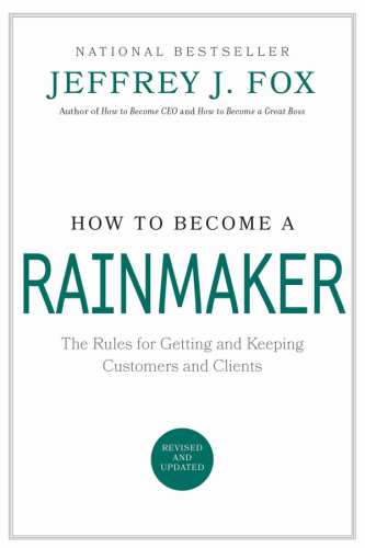 How to become a rainmaker: the rules for getting and keeping customers and clients